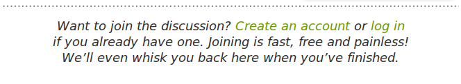 Want to join the discussion? Create an account or log in if you already have one. Joining is fast, free and painless! We’ll even whisk you back here when you’ve finished.